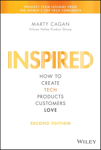 INSPIRED: How to Create Tech Products Customers Love (2nd Edition)